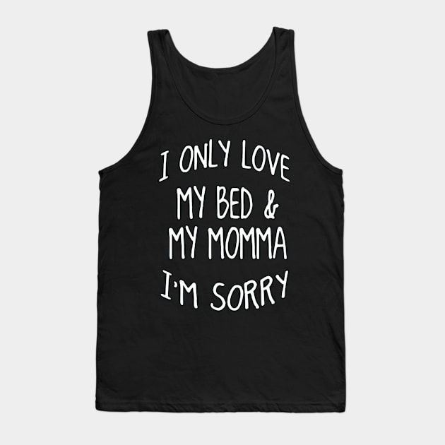 I Only Love My Bed And My Momma  39 Tank Top by finchandrewf